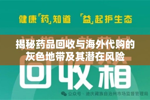 南通揭秘药品回收与海外代购的灰色地带及其潜在风险