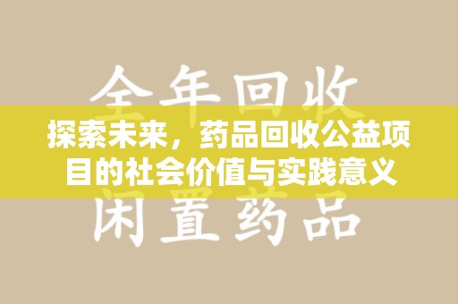 南通探索未来，药品回收公益项目的社会价值与实践意义