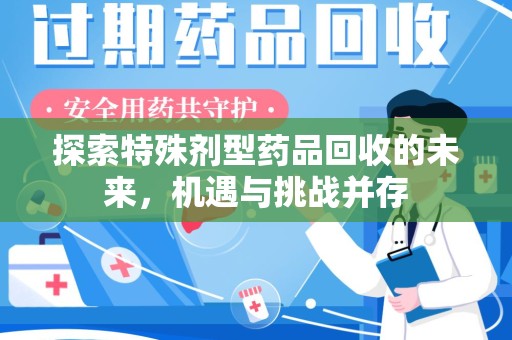 南通探索特殊剂型药品回收的未来，机遇与挑战并存