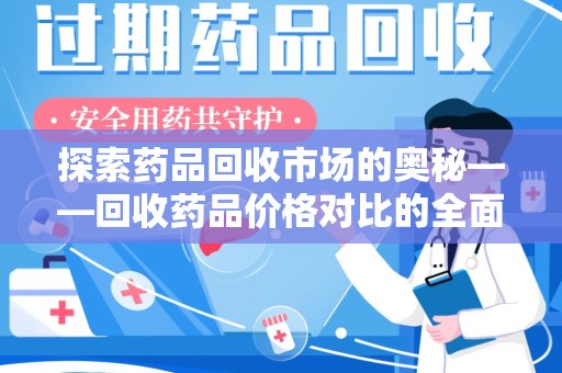 南通探索药品回收市场的奥秘——回收药品价格对比的全面解析