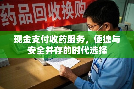 南通现金支付收药服务，便捷与安全并存的时代选择
