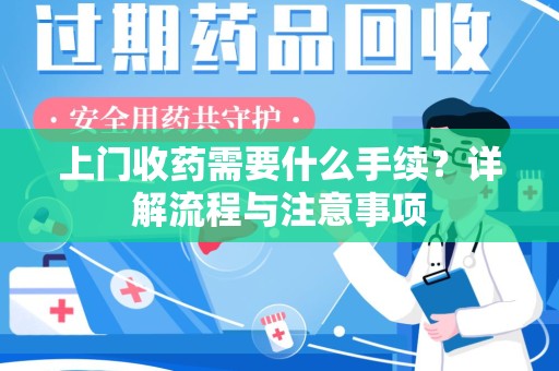 南通上门收药需要什么手续？详解流程与注意事项
