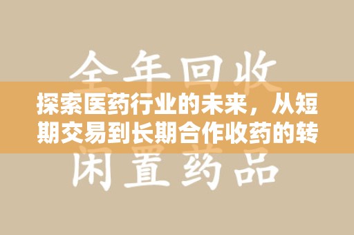南通探索医药行业的未来，从短期交易到长期合作收药的转变