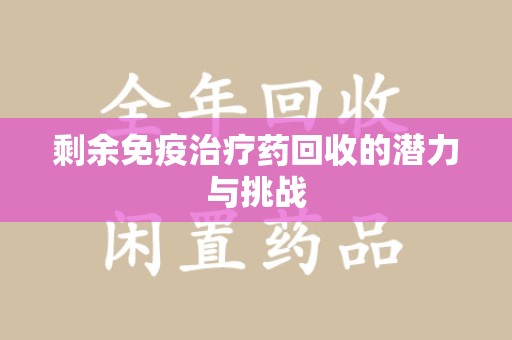 南通剩余免疫治疗药回收的潜力与挑战