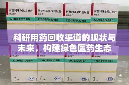南通科研用药回收渠道的现状与未来，构建绿色医药生态