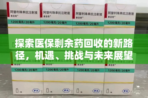 南通探索医保剩余药回收的新路径，机遇、挑战与未来展望