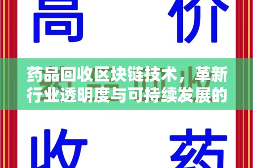 南通药品回收区块链技术，革新行业透明度与可持续发展的关键