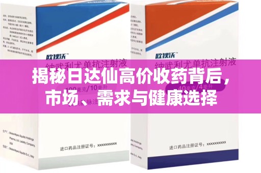 南通揭秘日达仙高价收药背后，市场、需求与健康选择