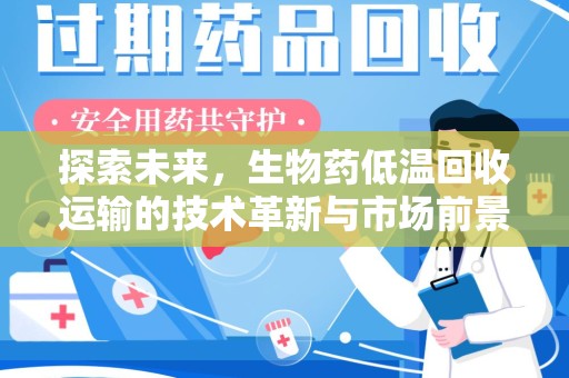 南通探索未来，生物药低温回收运输的技术革新与市场前景