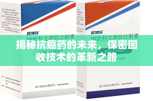 南通揭秘抗癌药的未来，保密回收技术的革新之路