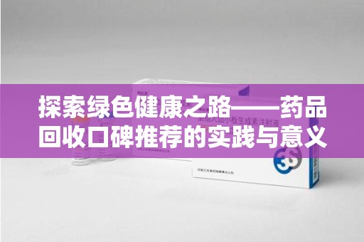 南通探索绿色健康之路——药品回收口碑推荐的实践与意义