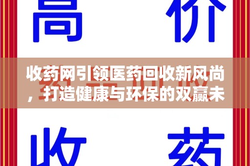 南通收药网引领医药回收新风尚，打造健康与环保的双赢未来