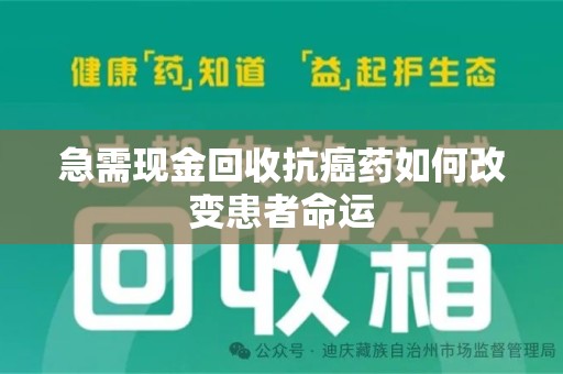 南通急需现金回收抗癌药如何改变患者命运