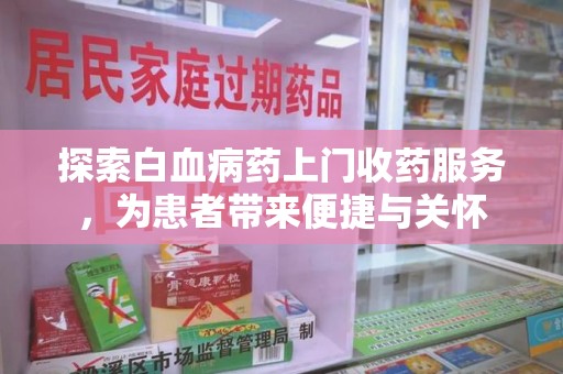 南通探索白血病药上门收药服务，为患者带来便捷与关怀