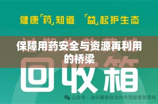 南通保障用药安全与资源再利用的桥梁