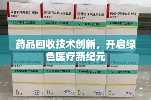 南通药品回收技术创新，开启绿色医疗新纪元