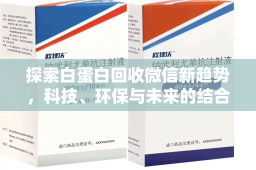 南通探索白蛋白回收微信新趋势，科技、环保与未来的结合