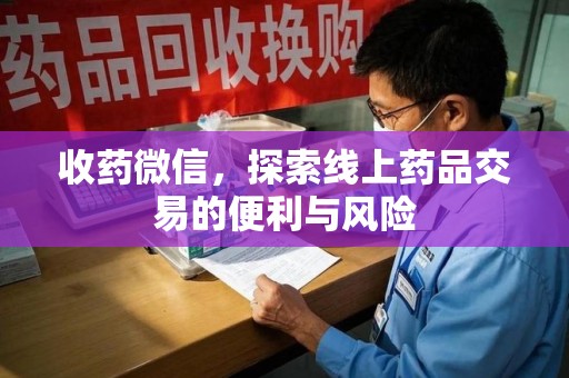 南通收药微信，探索线上药品交易的便利与风险