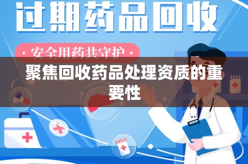 南通聚焦回收药品处理资质的重要性