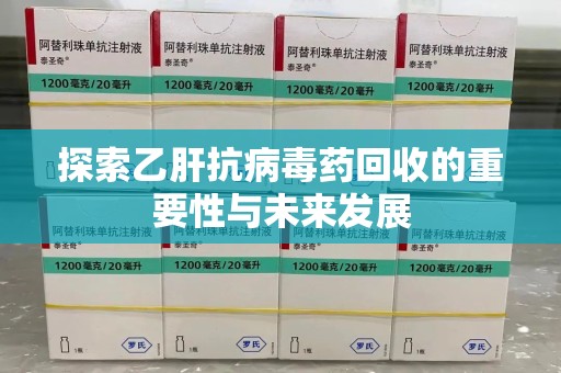 南通探索乙肝抗病毒药回收的重要性与未来发展