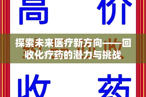 南通探索未来医疗新方向——回收化疗药的潜力与挑战