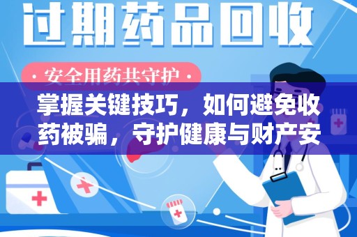 南通掌握关键技巧，如何避免收药被骗，守护健康与财产安全