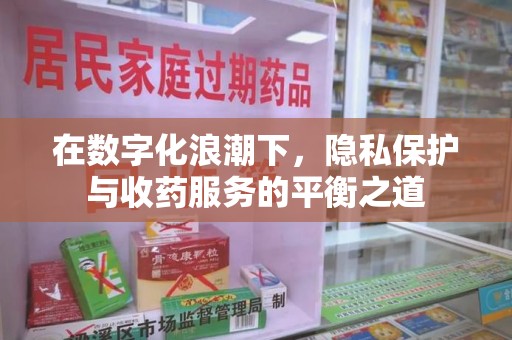 南通在数字化浪潮下，隐私保护与收药服务的平衡之道