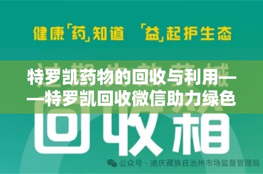 南通特罗凯药物的回收与利用——特罗凯回收微信助力绿色医疗新风尚