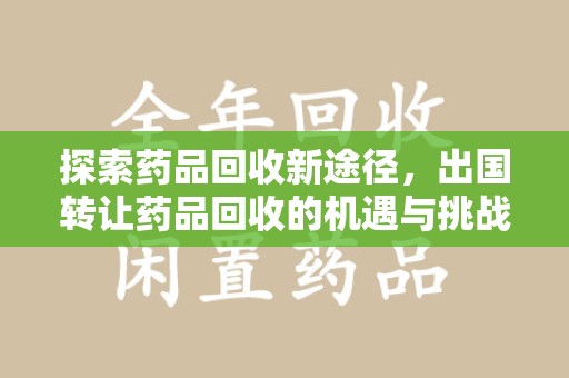 南通探索药品回收新途径，出国转让药品回收的机遇与挑战