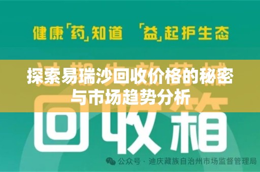 南通探索易瑞沙回收价格的秘密与市场趋势分析