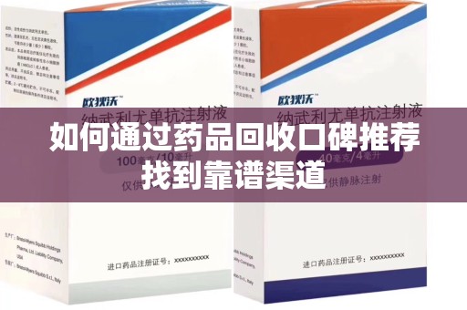 南通如何通过药品回收口碑推荐找到靠谱渠道