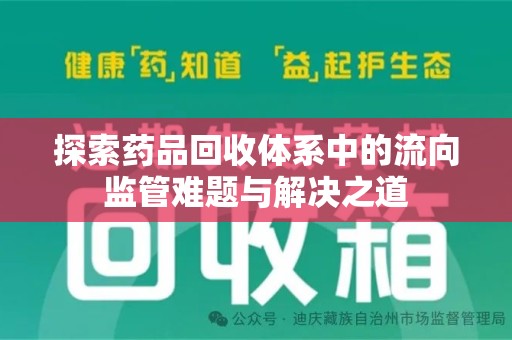 南通探索药品回收体系中的流向监管难题与解决之道