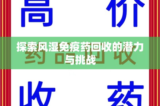 南通探索风湿免疫药回收的潜力与挑战