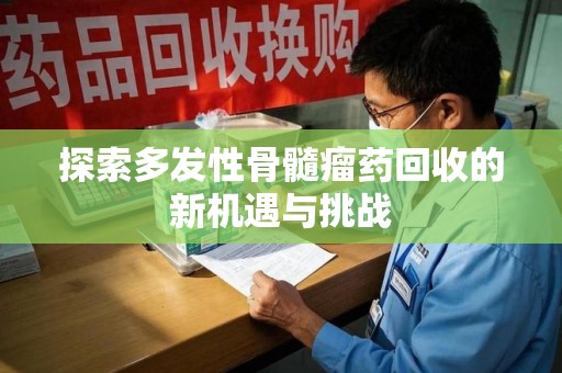 南通探索多发性骨髓瘤药回收的新机遇与挑战