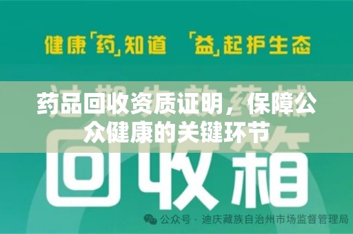 南通药品回收资质证明，保障公众健康的关键环节