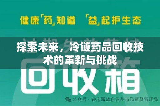 南通探索未来，冷链药品回收技术的革新与挑战