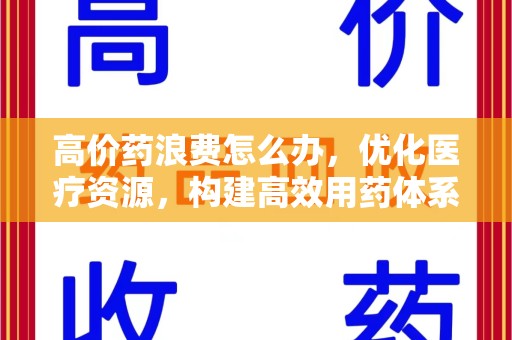 南通高价药浪费怎么办，优化医疗资源，构建高效用药体系