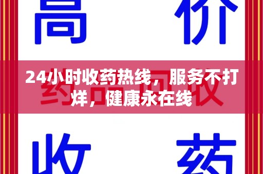 南通24小时收药热线，服务不打烊，健康永在线