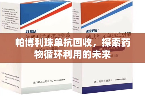南通帕博利珠单抗回收，探索药物循环利用的未来
