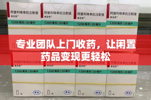 南通专业团队上门收药，让闲置药品变现更轻松