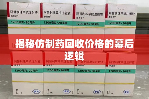 南通揭秘仿制药回收价格的幕后逻辑