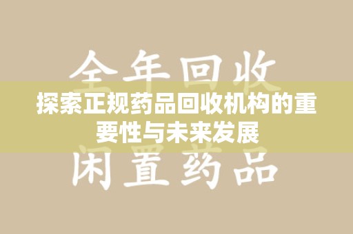 南通探索正规药品回收机构的重要性与未来发展