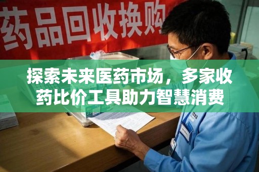 南通探索未来医药市场，多家收药比价工具助力智慧消费