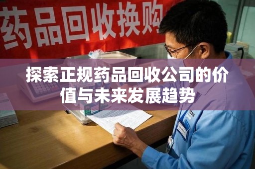 南通探索正规药品回收公司的价值与未来发展趋势
