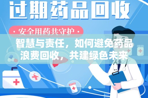 南通智慧与责任，如何避免药品浪费回收，共建绿色未来