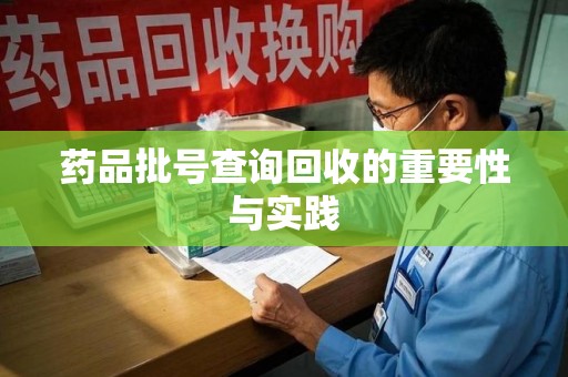 南通药品批号查询回收的重要性与实践