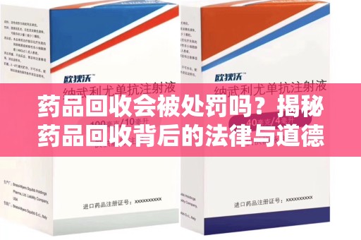 南通药品回收会被处罚吗？揭秘药品回收背后的法律与道德