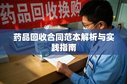 南通药品回收合同范本解析与实践指南