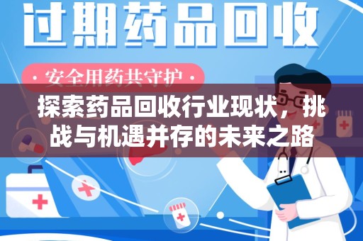 南通探索药品回收行业现状，挑战与机遇并存的未来之路