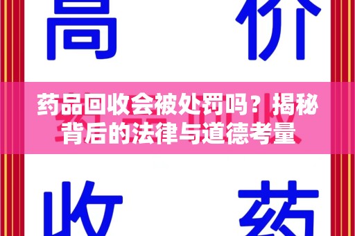 南通药品回收会被处罚吗？揭秘背后的法律与道德考量